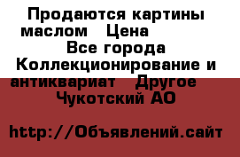 Продаются картины маслом › Цена ­ 8 340 - Все города Коллекционирование и антиквариат » Другое   . Чукотский АО